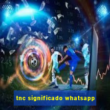 tnc significado whatsapp